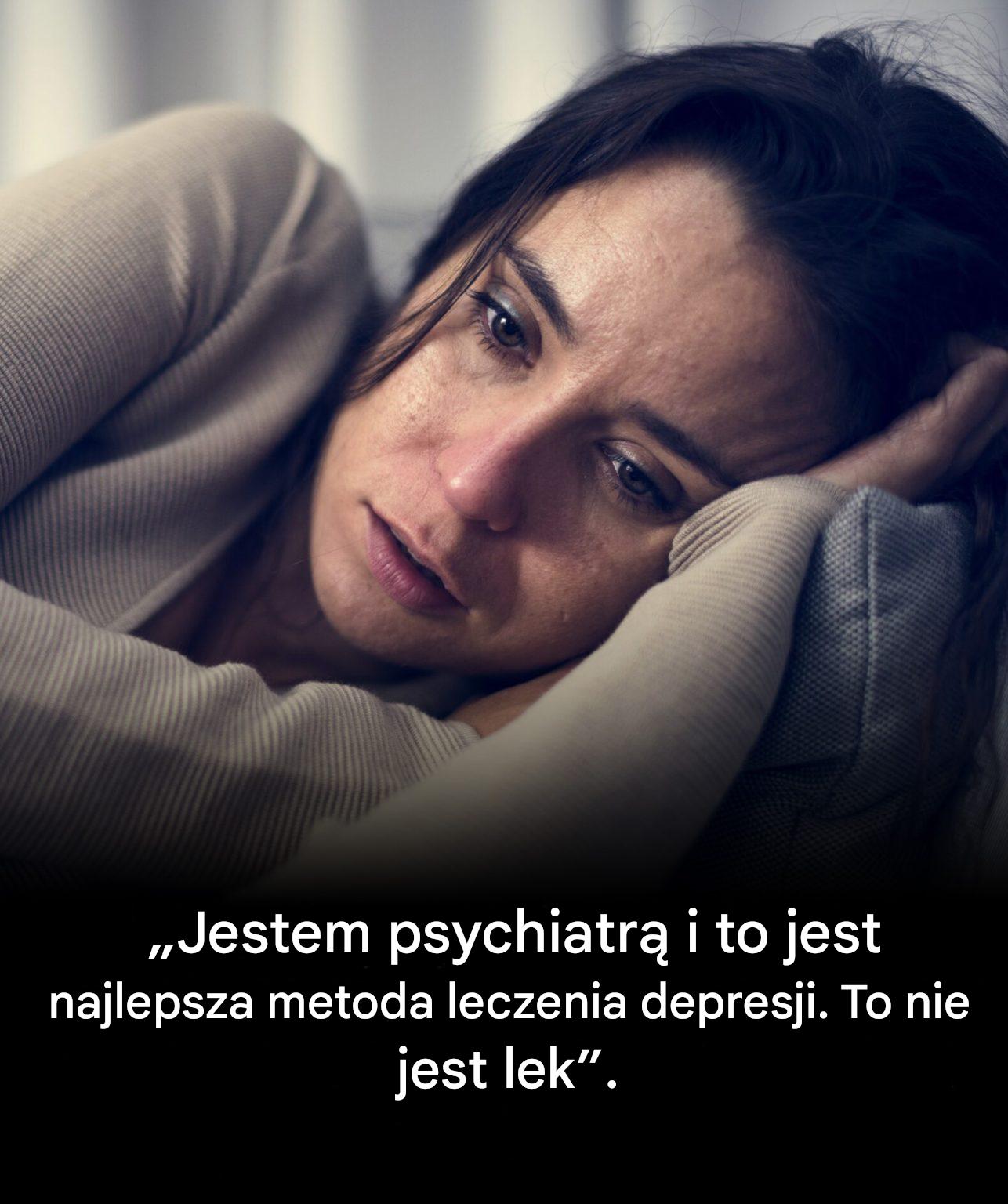 „Jestem psychiatrą: to jest najskuteczniejsza metoda leczenia depresji…”