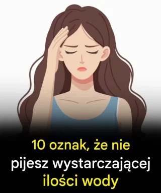 10 oznak, że nie pijesz wystarczającej ilości wody
